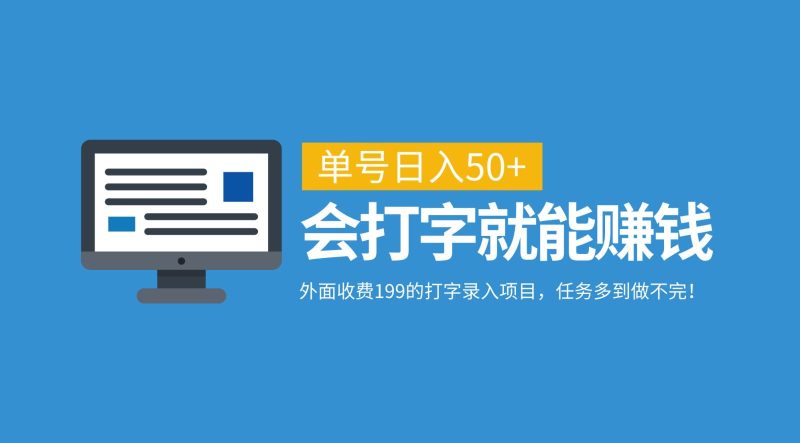 外面收费199的打字录入项目，单号日入50+，会打字就能赚钱，任务多到做不完！跨境课程-外贸教程-精品网课-电商运营课库课堂