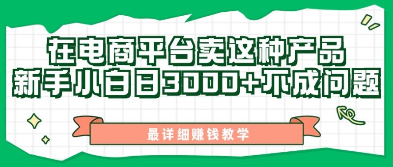 最新在电商平台发布这种产品，新手小白日入3000+不成问题，最详细赚钱教学跨境课程-外贸教程-精品网课-电商运营课库课堂