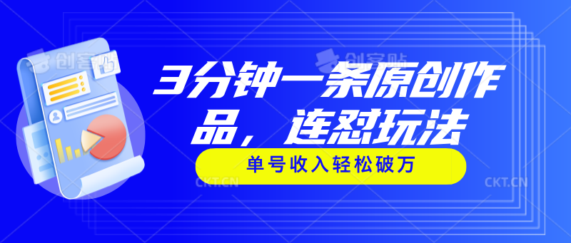 3分钟一条原创作品，连怼玩法，单号收入轻松破万跨境课程-外贸教程-精品网课-电商运营课库课堂