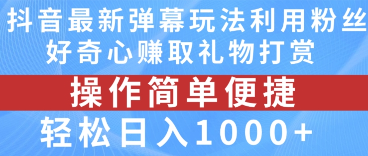 抖音弹幕最新玩法，利用粉丝好奇心赚取礼物打赏，轻松日入1000+跨境课程-外贸教程-精品网课-电商运营课库课堂