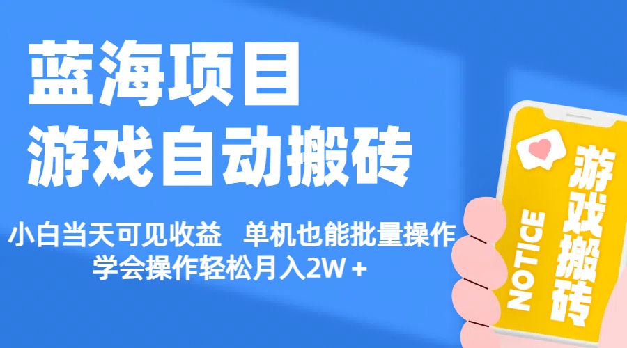 【蓝海项目】游戏自动搬砖 小白当天可见收益 单机也能批量操作 学会操…跨境课程-外贸教程-精品网课-电商运营课库课堂