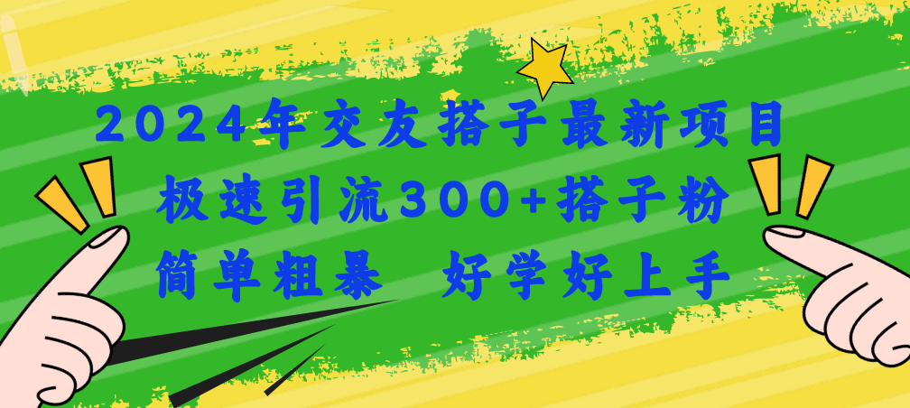 2024年交友搭子最新项目，极速引流300+搭子粉，简单粗暴，好学好上手跨境课程-外贸教程-精品网课-电商运营课库课堂