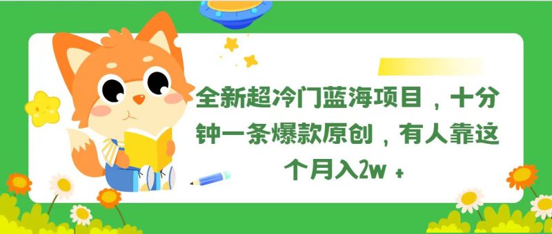 全新超冷门蓝海项目,十分钟一条爆款原创,有人靠这个月入2w+跨境课程-外贸教程-精品网课-电商运营课库课堂