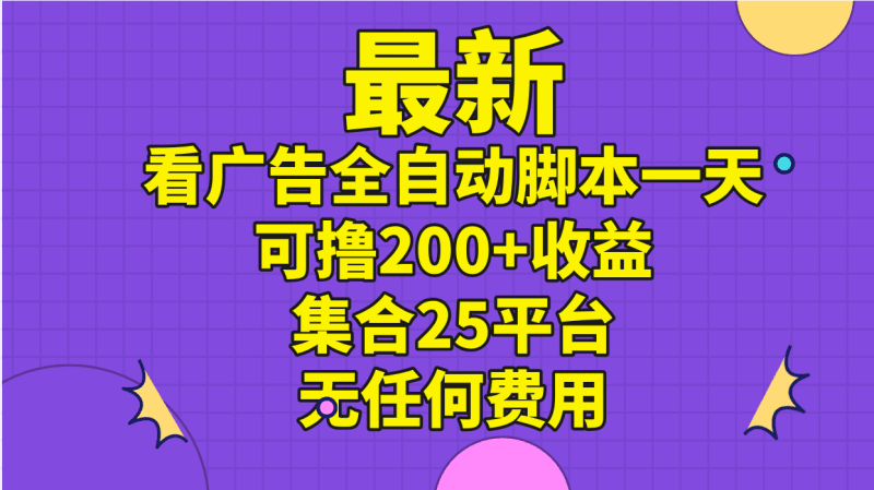最新看广告全自动脚本一天可撸200+收益 。集合25平台 ,无任何费用跨境课程-外贸教程-精品网课-电商运营课库课堂