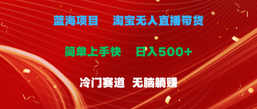 蓝海项目  淘宝无人直播冷门赛道  日赚500+无脑躺赚  小白有手就行跨境课程-外贸教程-精品网课-电商运营课库课堂