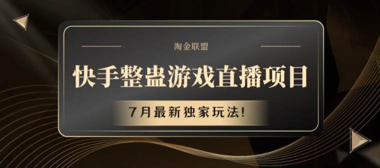 快手整蛊游戏直播项目，7月最新独家玩法跨境课程-外贸教程-精品网课-电商运营课库课堂