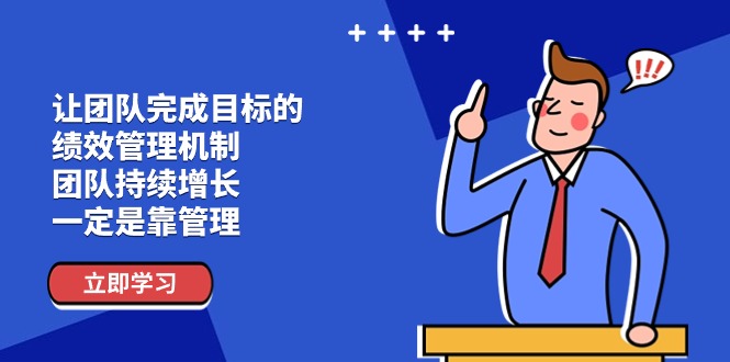 让团队-完成目标的 绩效管理机制，团队持续增长，一定是靠管理跨境课程-外贸教程-精品网课-电商运营课库课堂