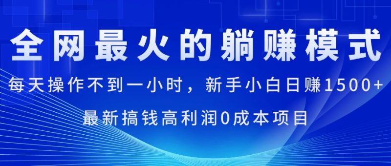 全网最火的躺赚模式，每天操作不到一小时，新手小白日赚1500+，最新搞…跨境课程-外贸教程-精品网课-电商运营课库课堂
