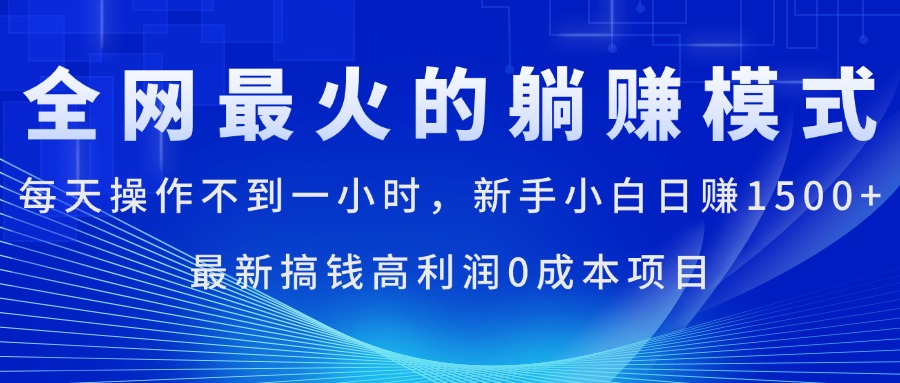全网最火的躺赚模式，每天操作不到一小时，新手小白日赚1500+，最新搞…跨境课程-外贸教程-精品网课-电商运营课库课堂