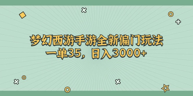 梦幻西游手游全新偏门玩法，一单35，日入3000+跨境课程-外贸教程-精品网课-电商运营课库课堂