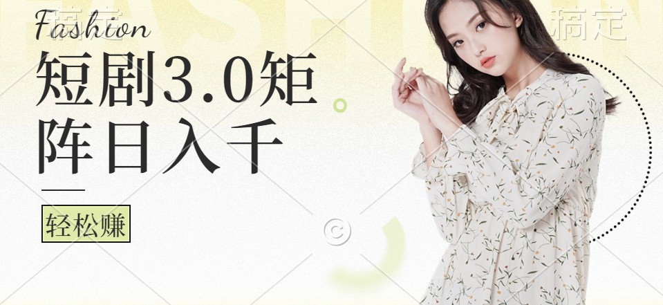 短剧3.0矩阵玩法，超简单，普通人每天可以收入1000+跨境课程-外贸教程-精品网课-电商运营课库课堂