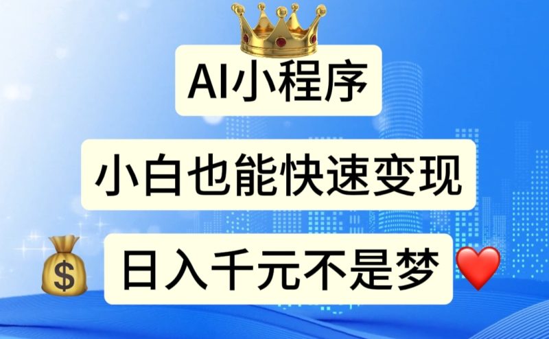 AI小程序，小白轻松变现，日入千元不是梦跨境课程-外贸教程-精品网课-电商运营课库课堂