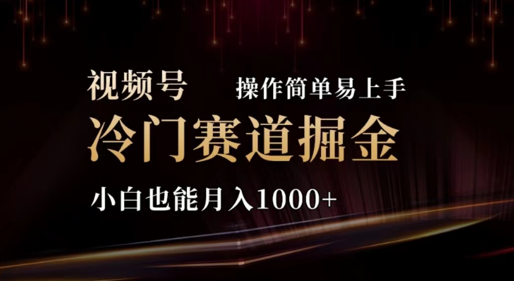 2024视频号冷门赛道掘金，操作简单轻松上手，小白也能月入1000+跨境课程-外贸教程-精品网课-电商运营课库课堂