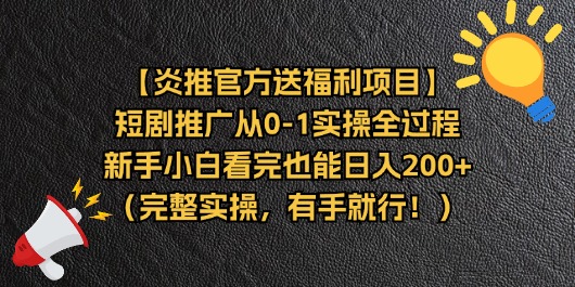 【炎推官方送福利项目】短剧推广从0-1实操全过程，新手小白看完也能日…跨境课程-外贸教程-精品网课-电商运营课库课堂