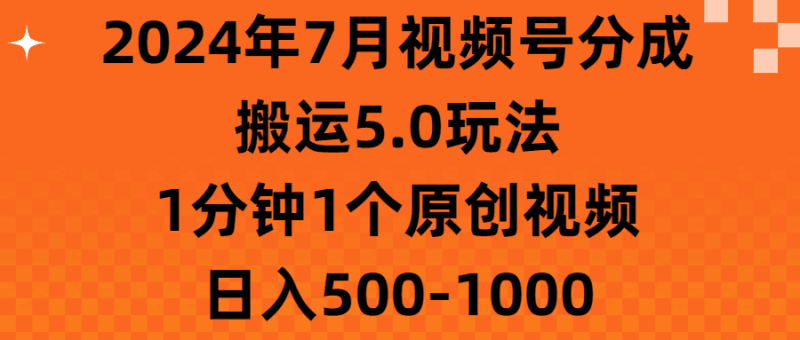 2024年7月视频号分成搬运5.0玩法，1分钟1个原创视频，日入500-1000跨境课程-外贸教程-精品网课-电商运营课库课堂