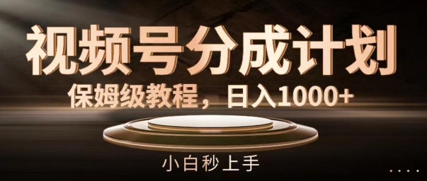 视频号分成计划保姆级教程，日入1K，小白秒上手跨境课程-外贸教程-精品网课-电商运营课库课堂