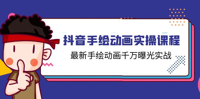 抖音手绘动画实操课程，最新手绘动画千万曝光实战（14节课）跨境课程-外贸教程-精品网课-电商运营课库课堂