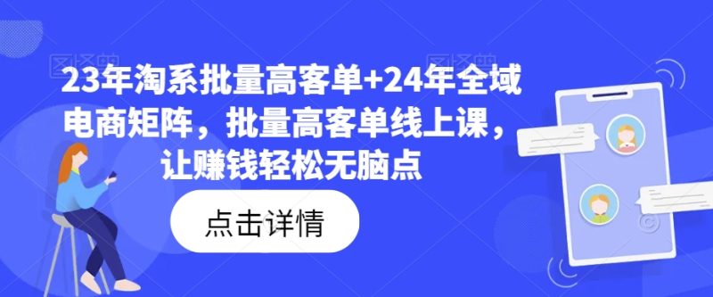 23年淘系批量高客单+24年全域电商矩阵,批量高客单线上课,让赚钱轻松无脑点跨境课程-外贸教程-精品网课-电商运营课库课堂