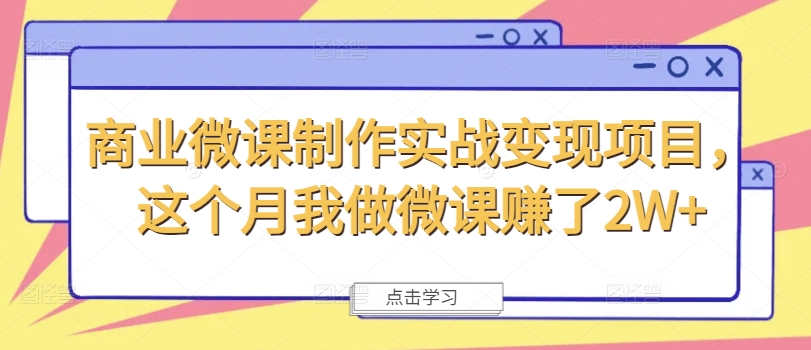 商业微课制作实战变现项目，这个月我做微课赚了2W+跨境课程-外贸教程-精品网课-电商运营课库课堂