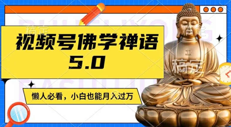 视频号佛学禅语5.0，纯原创视频，每天1-2小时，保底月入过W，适合宝妈、上班族、大学生跨境课程-外贸教程-精品网课-电商运营课库课堂