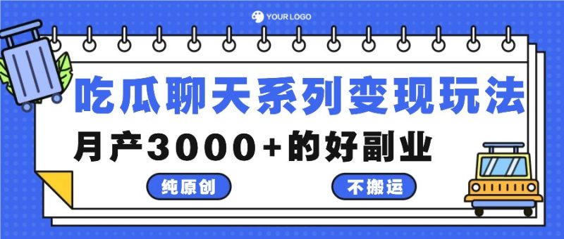 吃瓜聊天系列变现玩法,纯原创不搬运,月产3000+的好副业跨境课程-外贸教程-精品网课-电商运营课库课堂