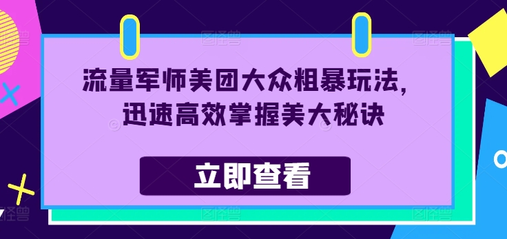 流量军师美团大众粗暴玩法，迅速高效掌握美大秘诀跨境课程-外贸教程-精品网课-电商运营课库课堂