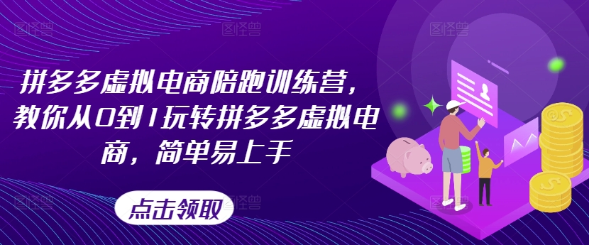 拼多多虚拟电商陪跑训练营，教你从0到1玩转拼多多虚拟电商，简单易上手（更新）跨境课程-外贸教程-精品网课-电商运营课库课堂