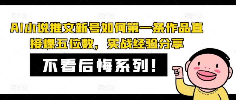 AI小说推文新号如何第一条作品直接爆五位数，实战经验分享跨境课程-外贸教程-精品网课-电商运营课库课堂
