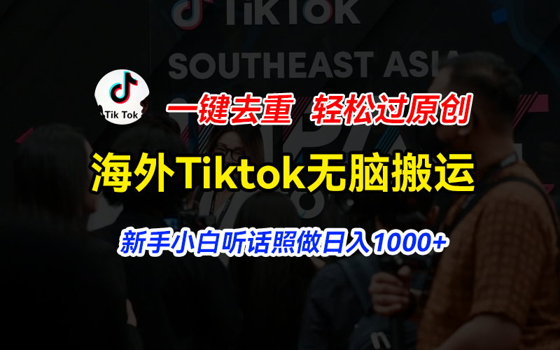 海外Tiktok短视频无脑搬运，一键去重轻松过原创，新手小白听话照做日入…跨境课程-外贸教程-精品网课-电商运营课库课堂