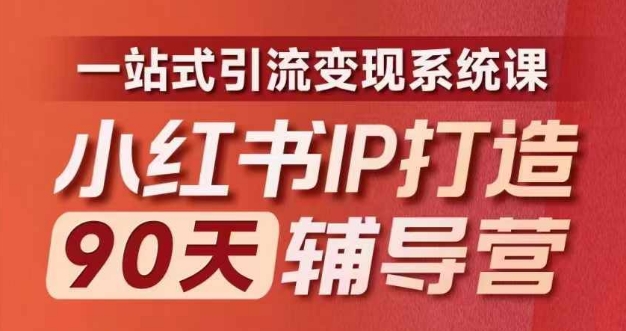 小红书IP打造90天辅导营(第十期)​内容全面升级，一站式引流变现系统课跨境课程-外贸教程-精品网课-电商运营课库课堂