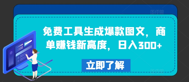 免费工具生成爆款图文，商单赚钱新高度，日入300+跨境课程-外贸教程-精品网课-电商运营课库课堂