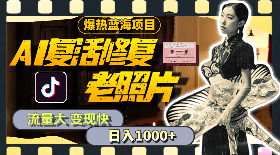 暴热蓝海项目，AI复活修复老照片，流量大 变现快 一天收入1000+教程+素材跨境课程-外贸教程-精品网课-电商运营课库课堂