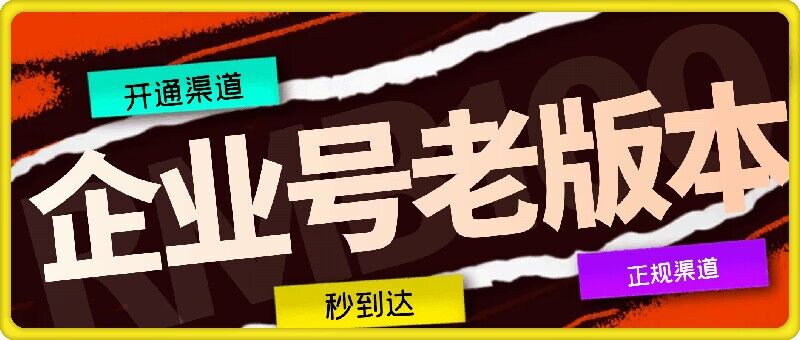 企业号老版本开通渠道，秒到达，正规渠道跨境课程-外贸教程-精品网课-电商运营课库课堂