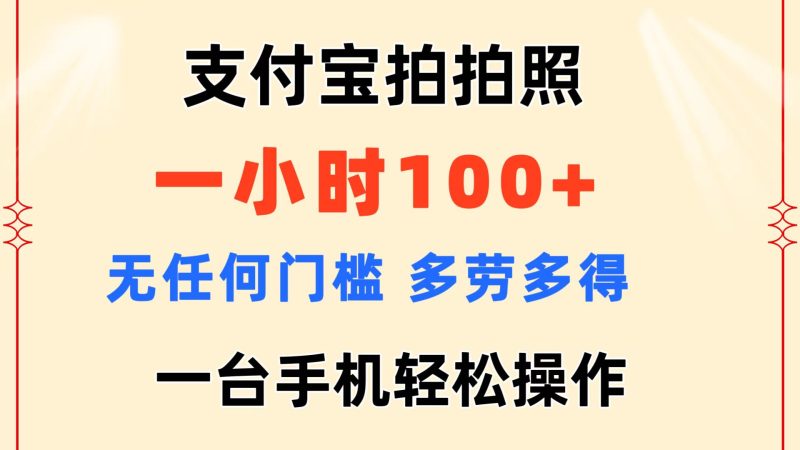 支付宝拍拍照 一小时100+ 无任何门槛  多劳多得 一台手机轻松操作跨境课程-外贸教程-精品网课-电商运营课库课堂