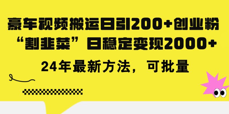 豪车视频搬运日引200+创业粉，做知识付费日稳定变现5000+24年最新方法!跨境课程-外贸教程-精品网课-电商运营课库课堂