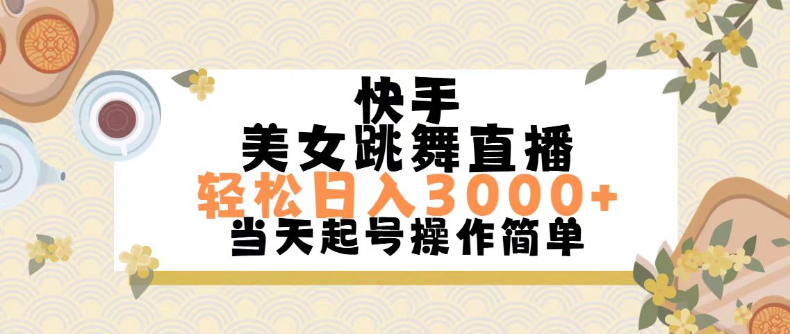快手美女跳舞直播，轻松日入3000+简单无脑跨境课程-外贸教程-精品网课-电商运营课库课堂