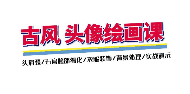 古风-头像绘画课-2期：头肩颈/五官脸部细化/衣服装饰/背景处理/实战演示跨境课程-外贸教程-精品网课-电商运营课库课堂