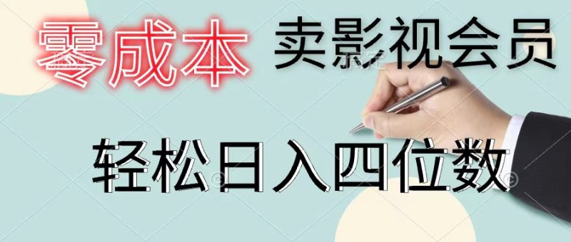 零成本卖影视会员，一天卖出上百单，轻松日入四位数跨境课程-外贸教程-精品网课-电商运营课库课堂
