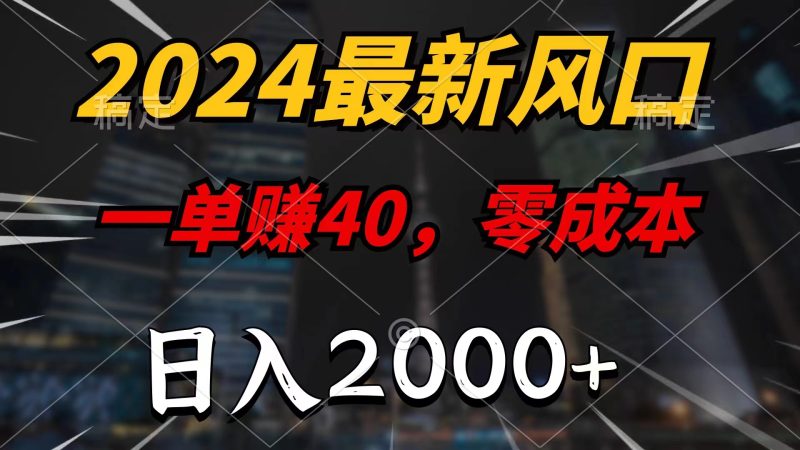 2024最新风口项目，一单40，零成本，日入2000+，小白也能100%必赚跨境课程-外贸教程-精品网课-电商运营课库课堂