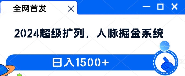 全网首发：2024超级扩列，人脉掘金系统，日入1.5k跨境课程-外贸教程-精品网课-电商运营课库课堂