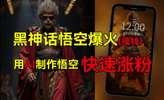 黑神话悟空爆火，已有人利用这波热点变现几十万，普通人也可用AI蹭上这波热度搞钱，有多重变现方法跨境课程-外贸教程-精品网课-电商运营课库课堂