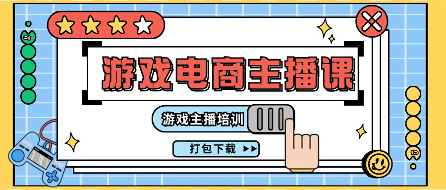 0基础入门游戏电商主播课程：游戏主播培训打包下载（23节）跨境课程-外贸教程-精品网课-电商运营课库课堂