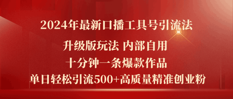 2024年最新升级版口播工具号引流法，十分钟一条爆款作品，日引流500+高…跨境课程-外贸教程-精品网课-电商运营课库课堂