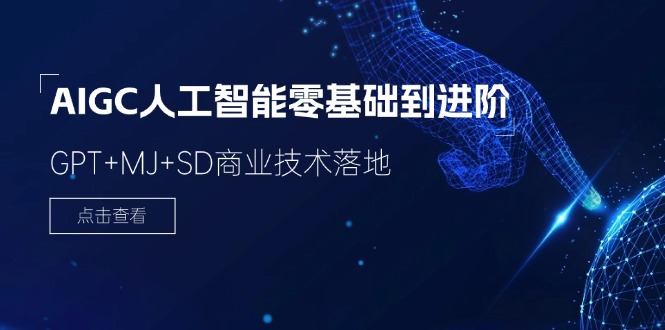2024-AIGC人工智能零基础到进阶，GPT+MJ+SD商业技术落地（78节）跨境课程-外贸教程-精品网课-电商运营课库课堂
