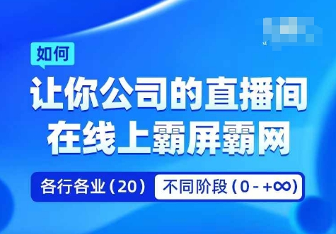 企业矩阵直播霸屏实操课，让你公司的直播间在线上霸屏霸网跨境课程-外贸教程-精品网课-电商运营课库课堂
