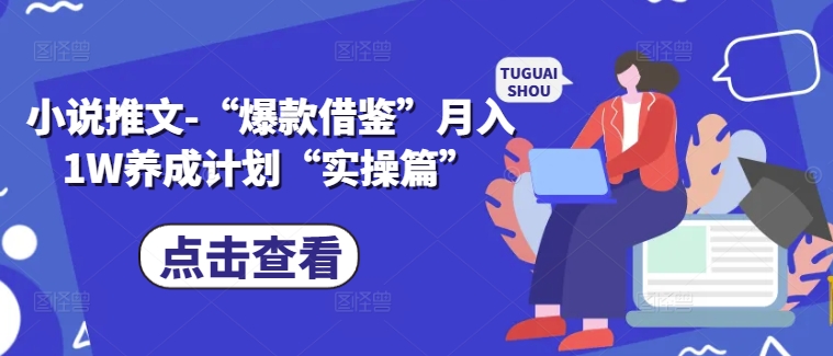 小说推文-“爆款借鉴”月入1W养成计划“实操篇”跨境课程-外贸教程-精品网课-电商运营课库课堂