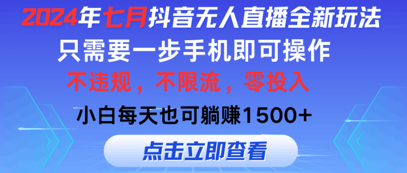 2024年七月抖音无人直播全新玩法，只需一部手机即可操作，小白每天也可…跨境课程-外贸教程-精品网课-电商运营课库课堂
