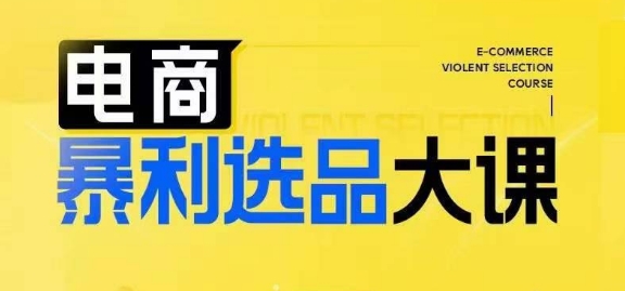 电商暴利选品大课，3大选品思维模式，助力电商企业实现利润突破跨境课程-外贸教程-精品网课-电商运营课库课堂