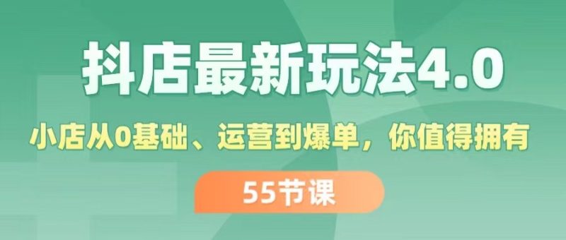 抖店最新玩法4.0，小店从0基础、运营到爆单，你值得拥有（55节）跨境课程-外贸教程-精品网课-电商运营课库课堂