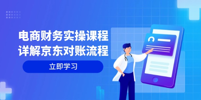 电商财务实操课程：详解京东对账流程，从交易流程到利润核算全面覆盖跨境课程-外贸教程-精品网课-电商运营课库课堂